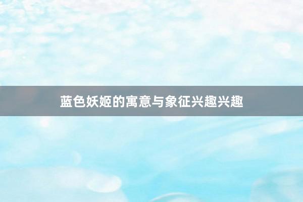 蓝色妖姬的寓意与象征兴趣兴趣