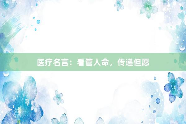 医疗名言：看管人命，传递但愿