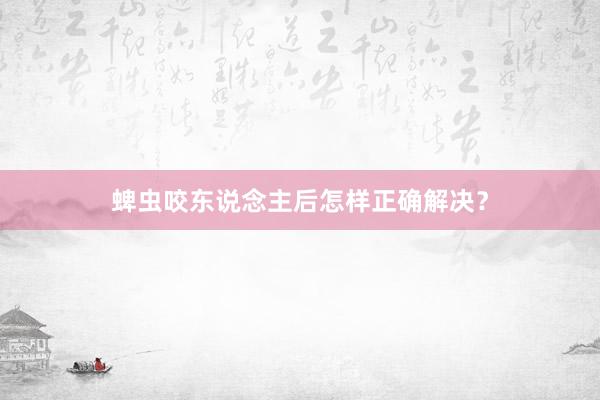 蜱虫咬东说念主后怎样正确解决？