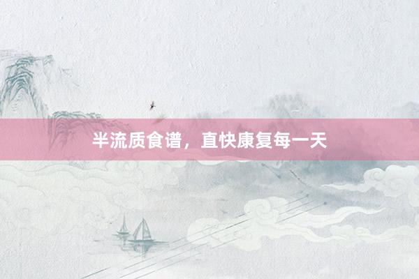 半流质食谱，直快康复每一天